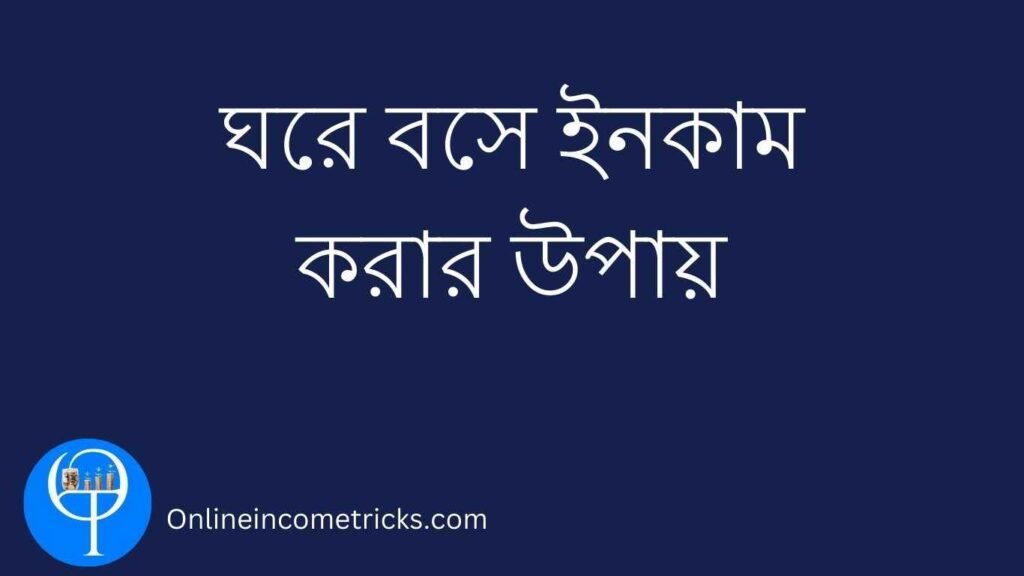 ঘরে বসে ইনকাম করার উপায়